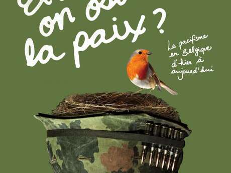 Et si on osait la paix ? Le pacifisme en Belgique d'hier à aujourdhui Et si on osait la paix ? Le pacifisme en Belgique d'hier à aujourdhui